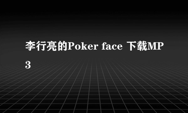 李行亮的Poker face 下载MP3