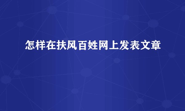 怎样在扶风百姓网上发表文章