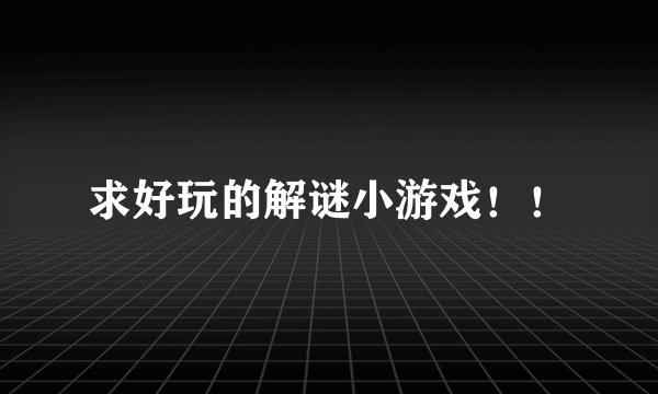 求好玩的解谜小游戏!!