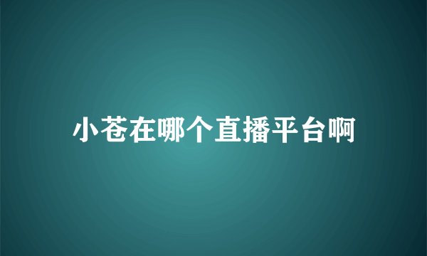 小苍在哪个直播平台啊