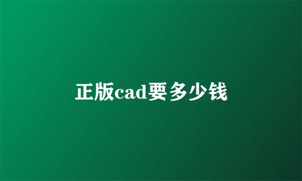 正版cad要多少钱