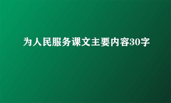 为人民服务课文主要内容30字