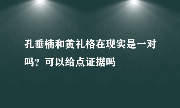 孔垂楠和黄礼格在现实是一对吗？可以给点证据吗