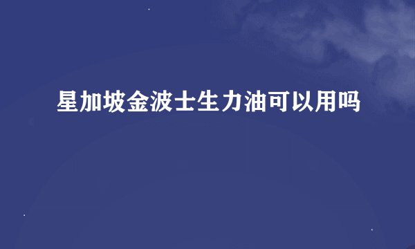 星加坡金波士生力油可以用吗