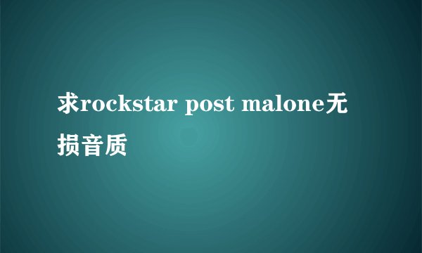 求rockstar post malone无损音质