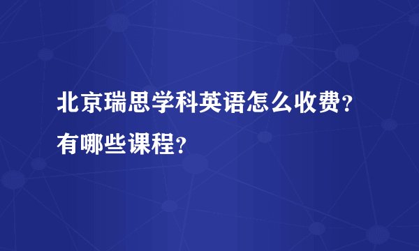 北京瑞思学科英语怎么收费？有哪些课程？