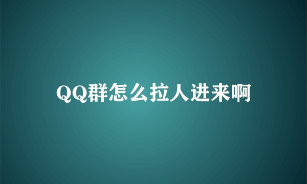 QQ群怎么拉人进来啊