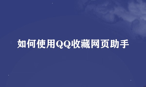 如何使用QQ收藏网页助手