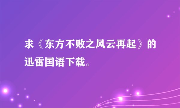 求《东方不败之风云再起》的迅雷国语下载。