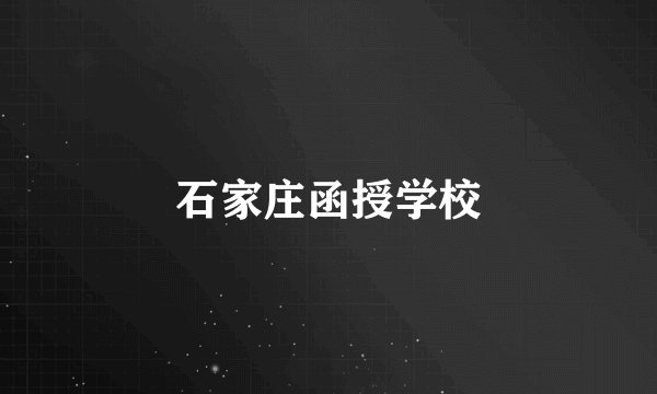 石家庄函授学校