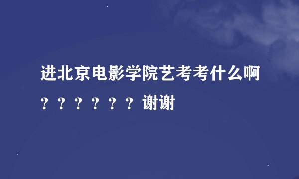 进北京电影学院艺考考什么啊？？？？？？谢谢
