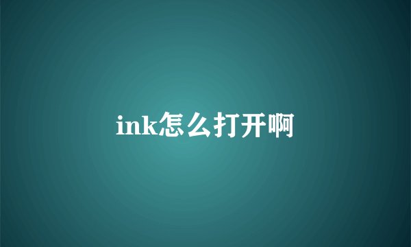 ink怎么打开啊