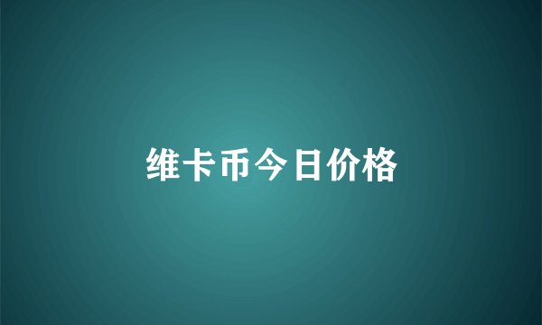 维卡币今日价格