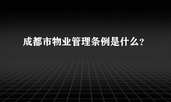 成都市物业管理条例是什么？