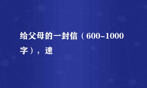 给父母的一封信（600-1000字），速