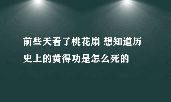 前些天看了桃花扇 想知道历史上的黄得功是怎么死的