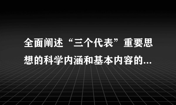 全面阐述“三个代表”重要思想的科学内涵和基本内容的会议是几大