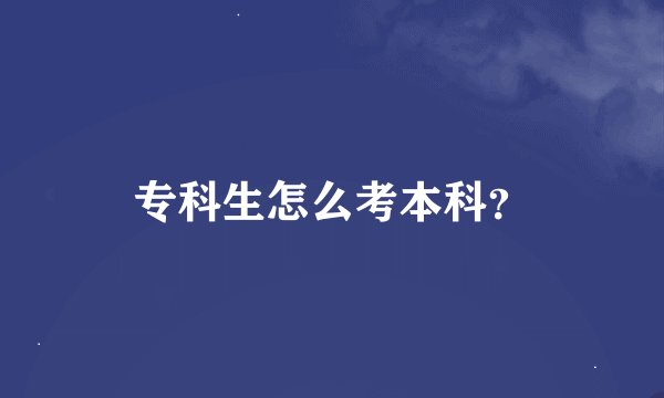 专科生怎么考本科？
