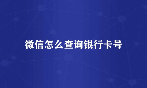 微信怎么查询银行卡号