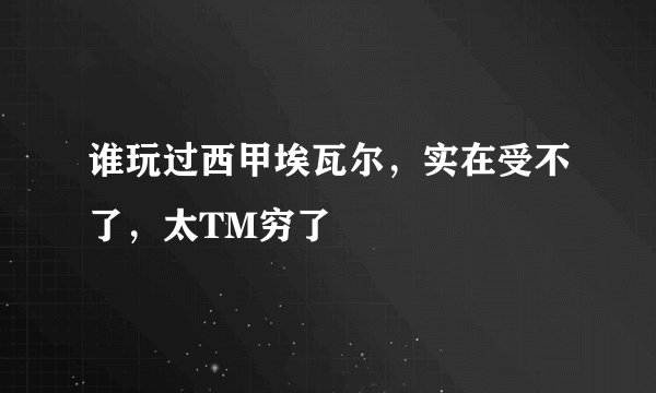 谁玩过西甲埃瓦尔，实在受不了，太TM穷了