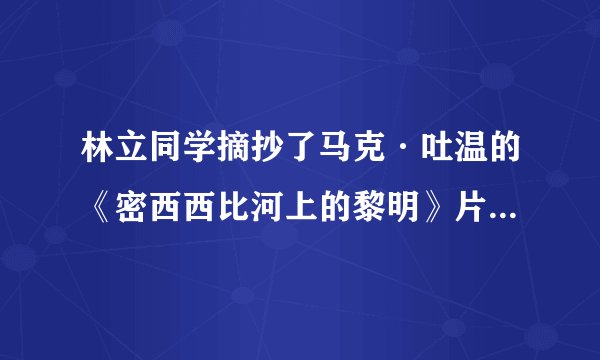 林立同学摘抄了马克·吐温的《密西西比河上的黎明》片段，并写出了读书笔记，请你为他的赏析做些补充 急啊