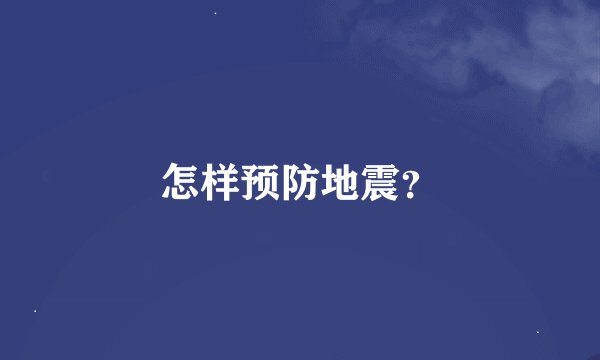 怎样预防地震？