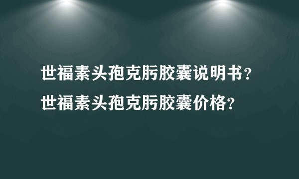 世福素头孢克肟胶囊说明书？世福素头孢克肟胶囊价格？