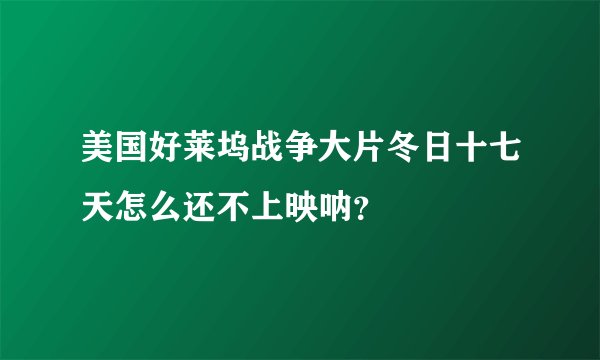 美国好莱坞战争大片冬日十七天怎么还不上映呐？