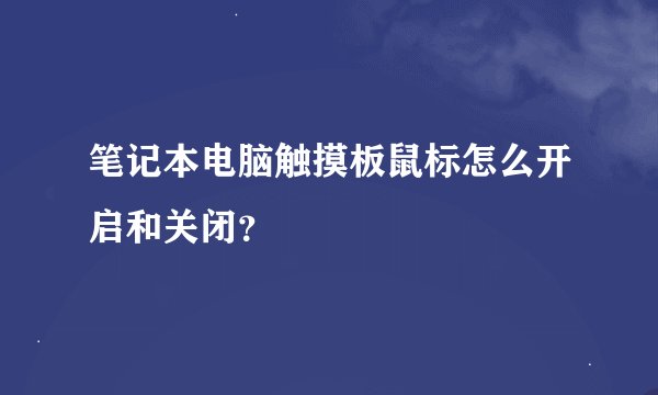 笔记本电脑触摸板鼠标怎么开启和关闭？