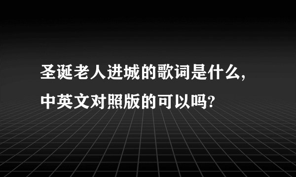 圣诞老人进城的歌词是什么,中英文对照版的可以吗?