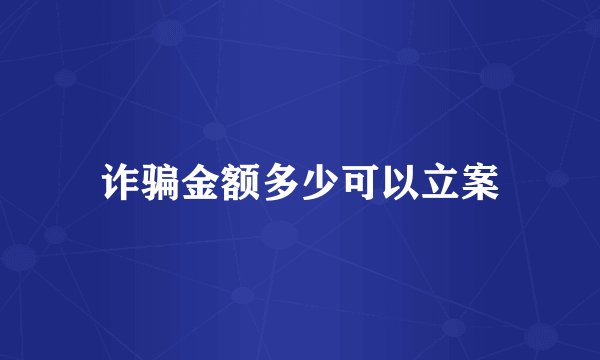 诈骗金额多少可以立案
