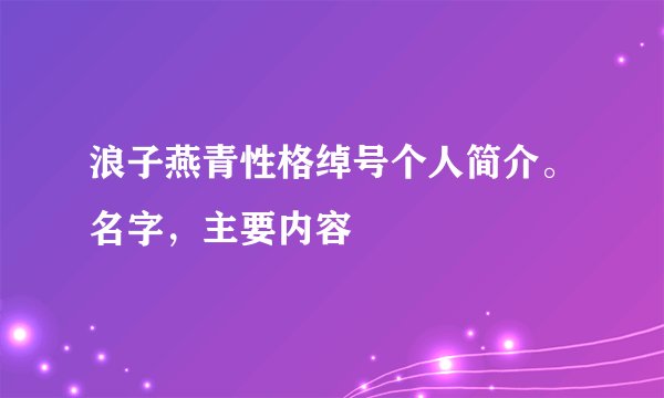 浪子燕青性格绰号个人简介。名字，主要内容