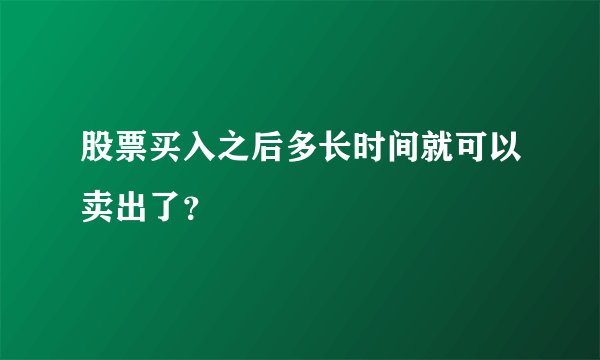 股票买入之后多长时间就可以卖出了？