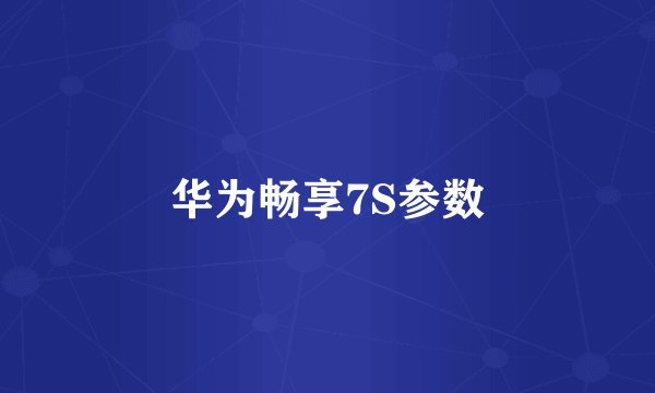 华为畅享7S参数