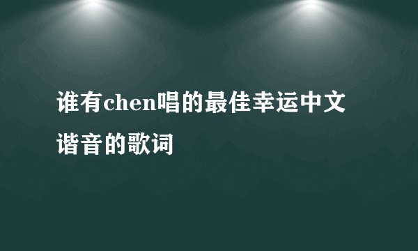 谁有chen唱的最佳幸运中文谐音的歌词