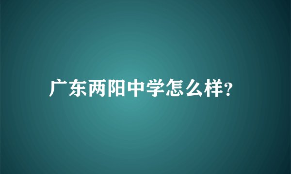 广东两阳中学怎么样？