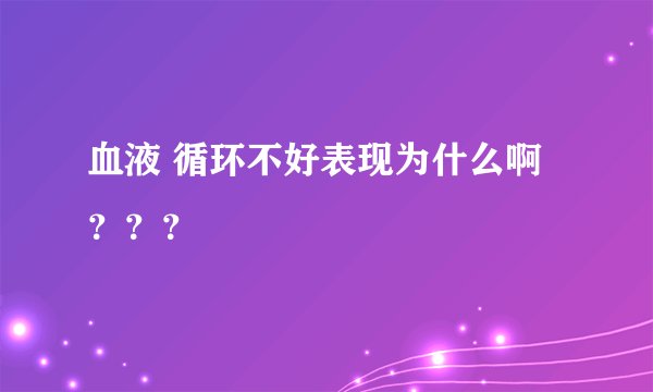 血液 循环不好表现为什么啊？？？