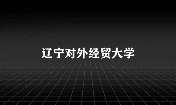 辽宁对外经贸大学