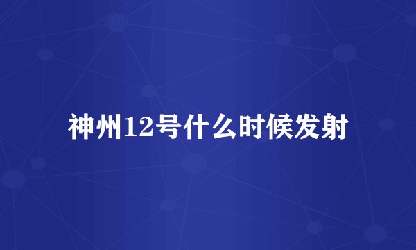 神州12号什么时候发射