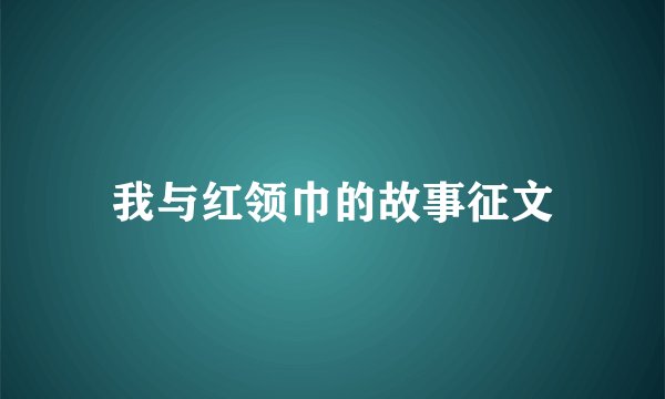 我与红领巾的故事征文