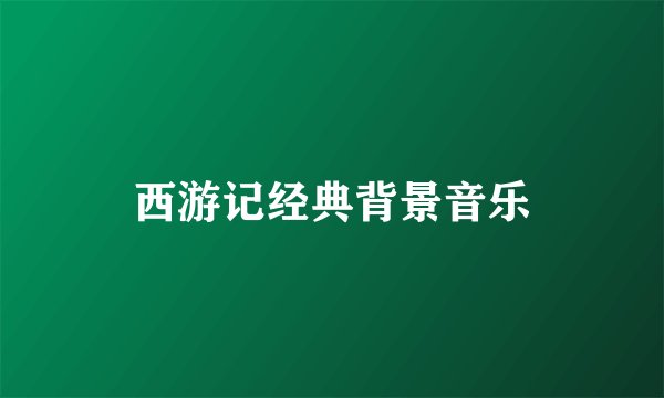 西游记经典背景音乐