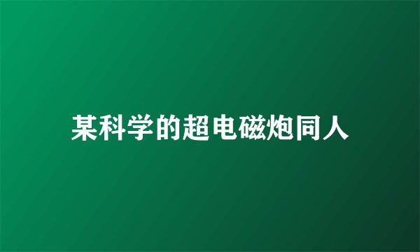 某科学的超电磁炮同人