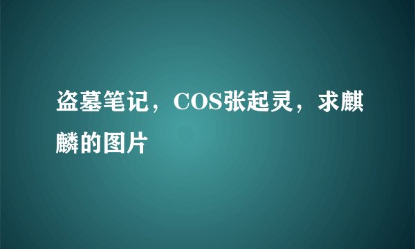 盗墓笔记，COS张起灵，求麒麟的图片