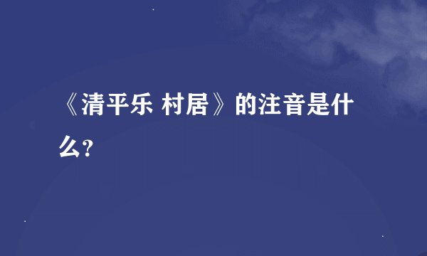 《清平乐 村居》的注音是什么？