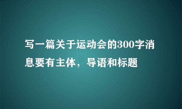 写一篇关于运动会的300字消息要有主体，导语和标题