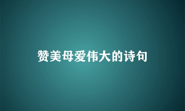 赞美母爱伟大的诗句