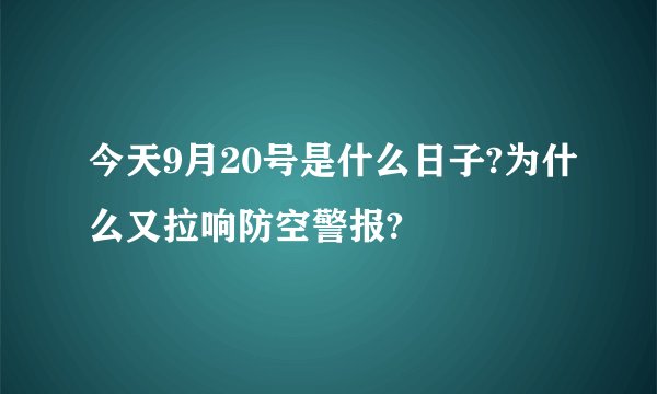 今天9月20号是什么日子?为什么又拉响防空警报?