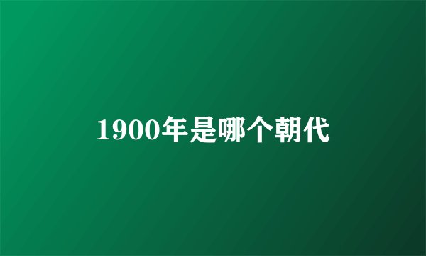 1900年是哪个朝代