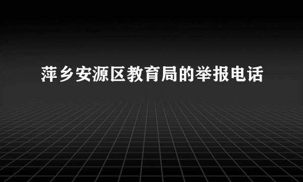 萍乡安源区教育局的举报电话
