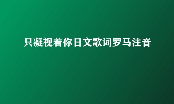 只凝视着你日文歌词罗马注音